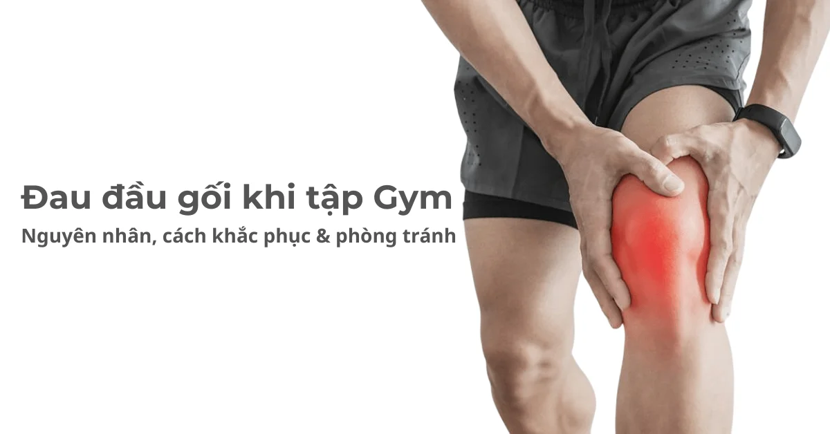 Đau đầu gối khi tập Gym: Nguyên nhân, cách khắc phục & biện pháp phòng tránh