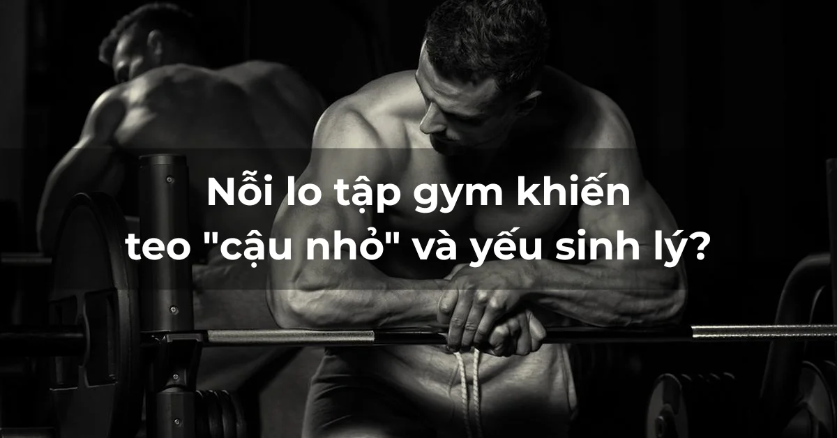 Nỗi lo tập gym khiến teo "cậu nhỏ" và yếu sinh lý - Sự thật đằng sau lời đồn