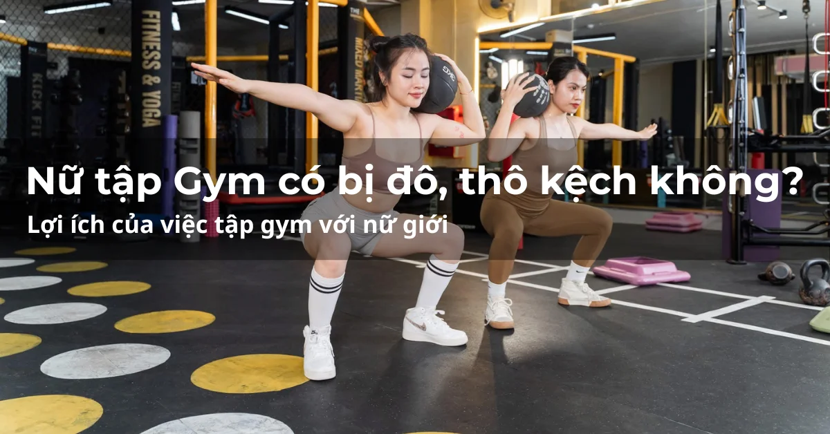 Nữ tập Gym có bị đô, thô kệch không? Lợi ích của việc tập gym với nữ giới