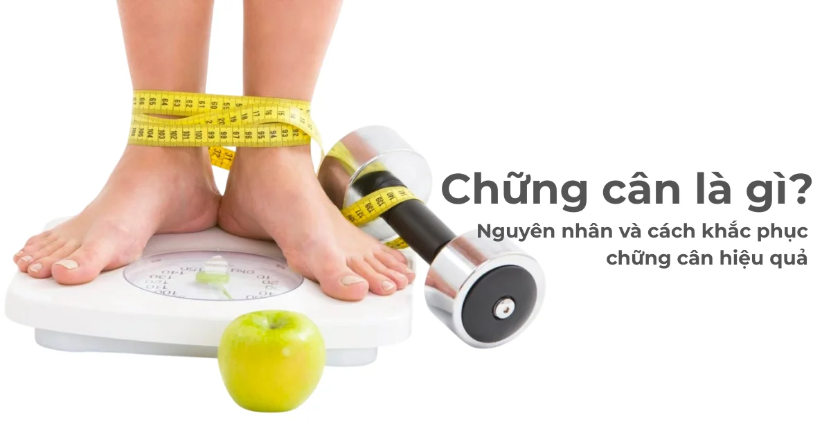 Chững cân là gì? Nguyên nhân và cách khắc phục chững cân hiệu quả