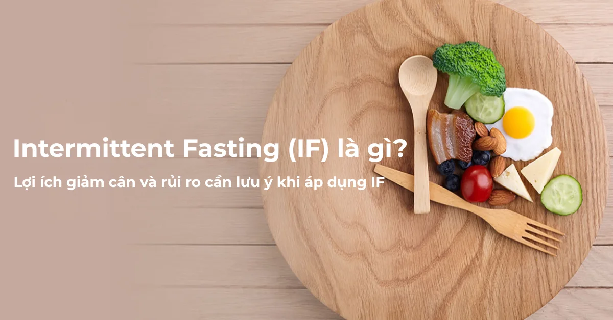 Intermittent Fasting (IF) là gì? Lợi ích giảm cân và rủi ro cần lưu ý khi áp dụng IF