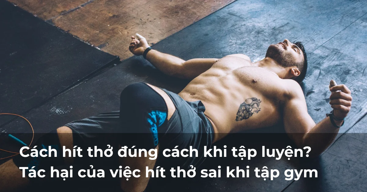Cách hít thở đúng cách khi tập luyện? Tác hại của việc hít thở sai khi tập gym