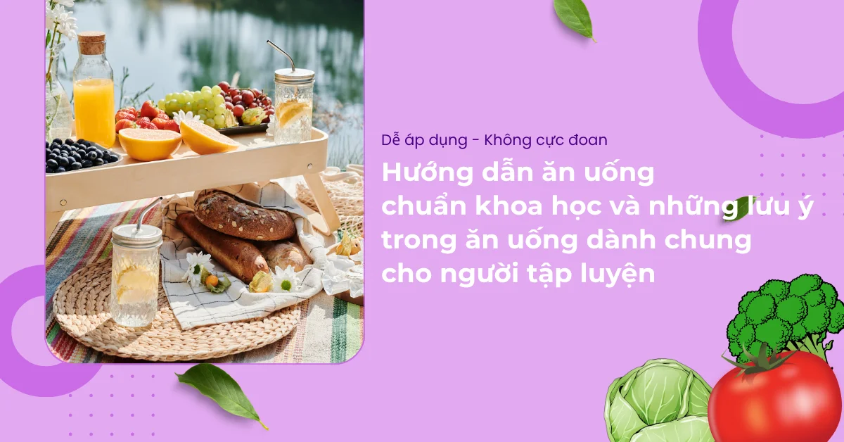 Hướng dẫn ăn uống chuẩn khoa học và những lưu ý trong ăn uống cho người tập luyện (dễ áp dụng, không cực đoan)